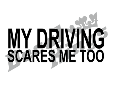 My driving scares me too