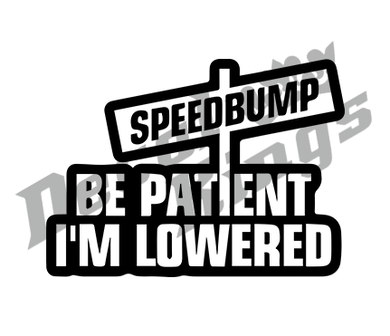 Be patient I&#039;m lowered, speedbump