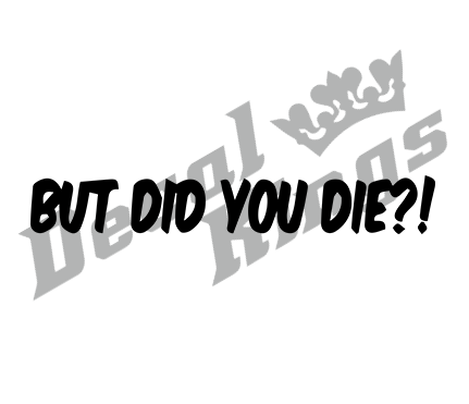 But did you die?