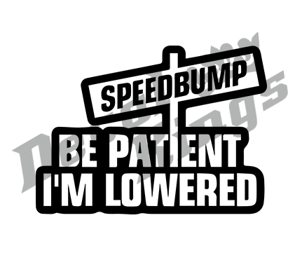 Be patient I'm lowered, speedbump