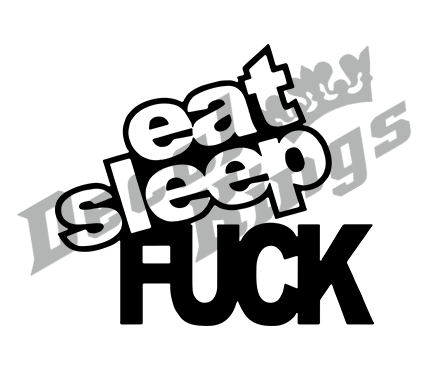 Eat sleep fuck