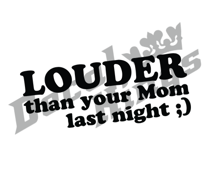 Louder than your mom last night